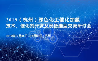 从催化剂开发到设备选型 2019杭州绿色化工催化加氢技术交流研讨会回顾